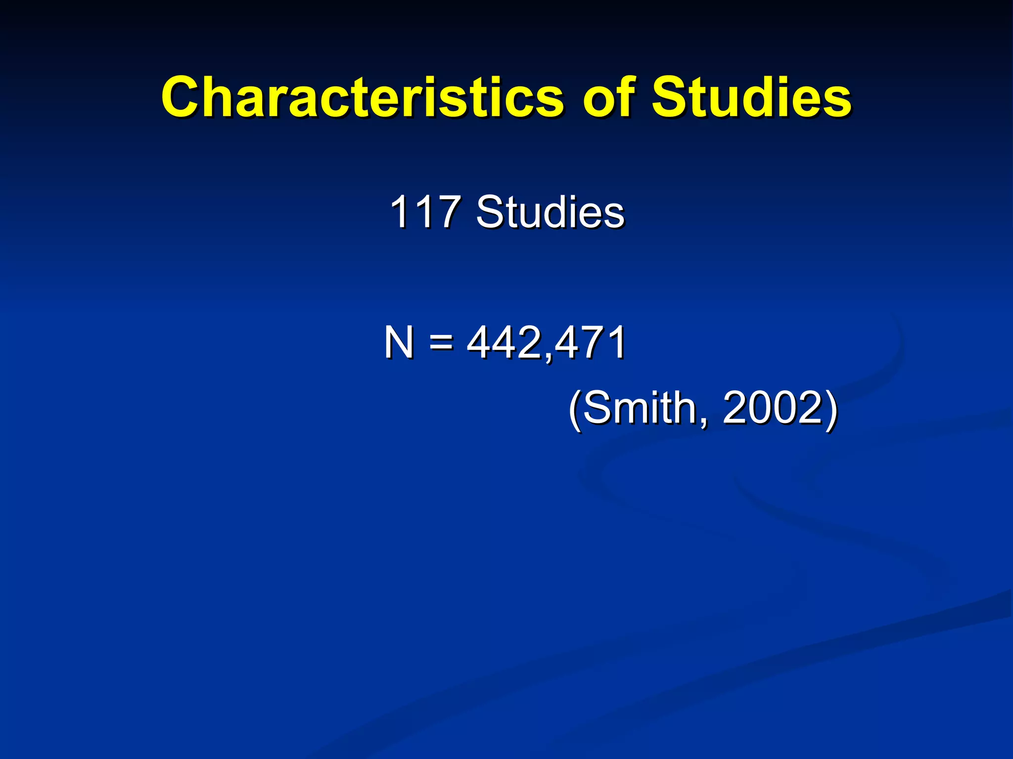Characteristics of Studies 117 Studies N = 442,471 (Smith, 2002) 