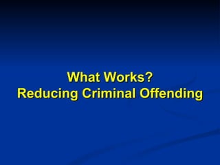 What Works? Reducing Criminal Offending 