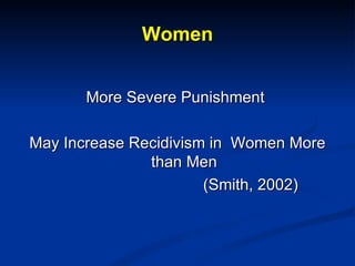 Women <ul><li>More Severe Punishment  </li></ul><ul><li>May Increase Recidivism in  Women More than Men </li></ul><ul><li>...