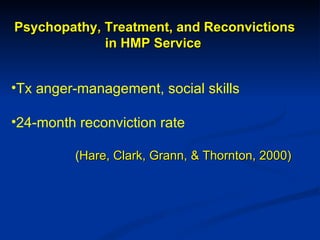 Psychopathy, Treatment, and Reconvictions in HMP Service   <ul><li>Tx anger-management, social skills </li></ul><ul><li>24...