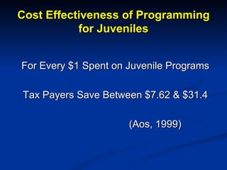 Cost Effectiveness of Programming for Juveniles <ul><li>For Every $1 Spent on Juvenile Programs </li></ul><ul><li>Tax Paye...