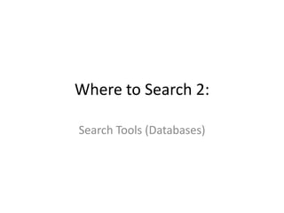 Where to Search 2:
Search Tools (Databases)
 