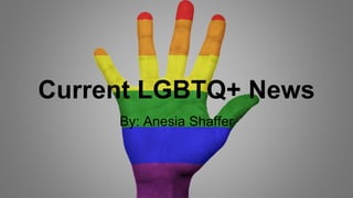 Current LGBTQ+ News
By: Anesia Shaffer
 
