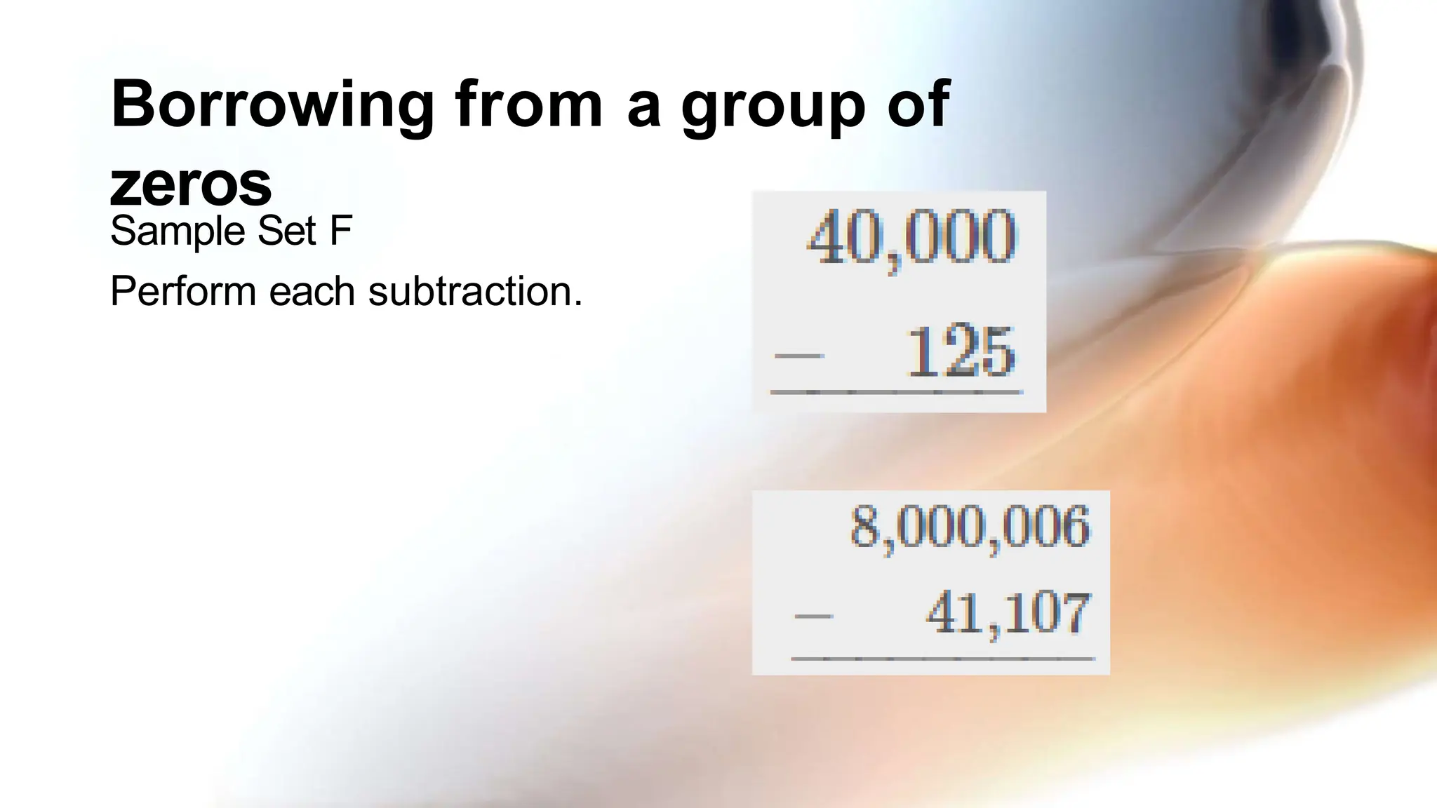 Borrowing from a group of
zeros
Sample Set F
Perform each subtraction.
 