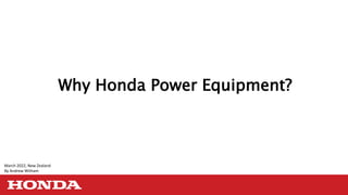 Why Honda Power Equipment?
March 2022, New Zealand
By Andrew Witham
 