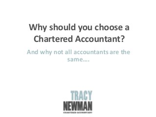 Why should you choose a
Chartered Accountant?
And why not all accountants are the
same….
 