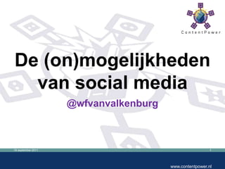 16 september 2011 www.contentpower.nl De (on)mogelijkheden van social media @wfvanvalkenburg 
