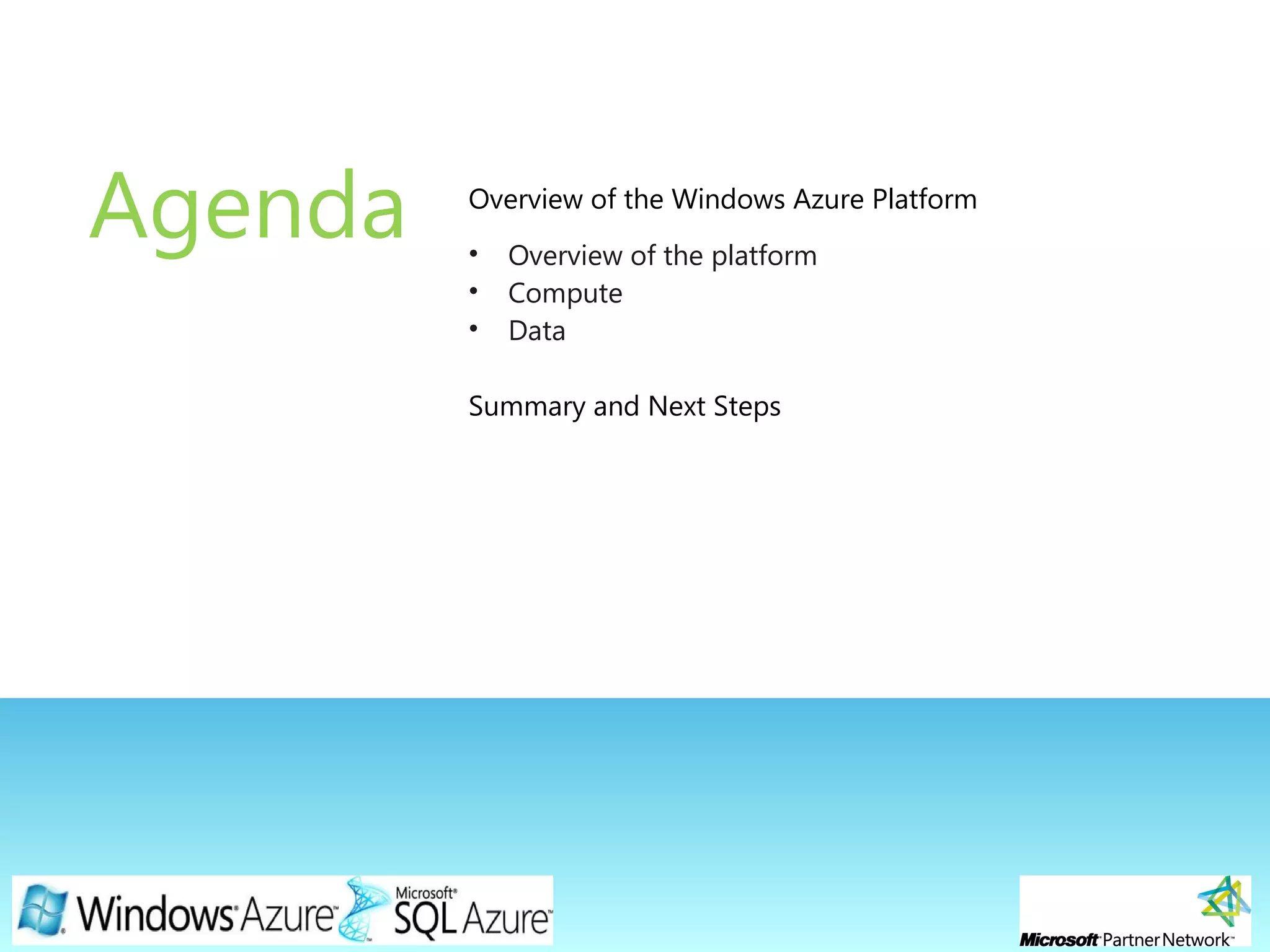 Page 3
Agenda Overview of the Windows Azure Platform
• Overview of the platform
• Compute
• Data
Summary and Next Steps
 