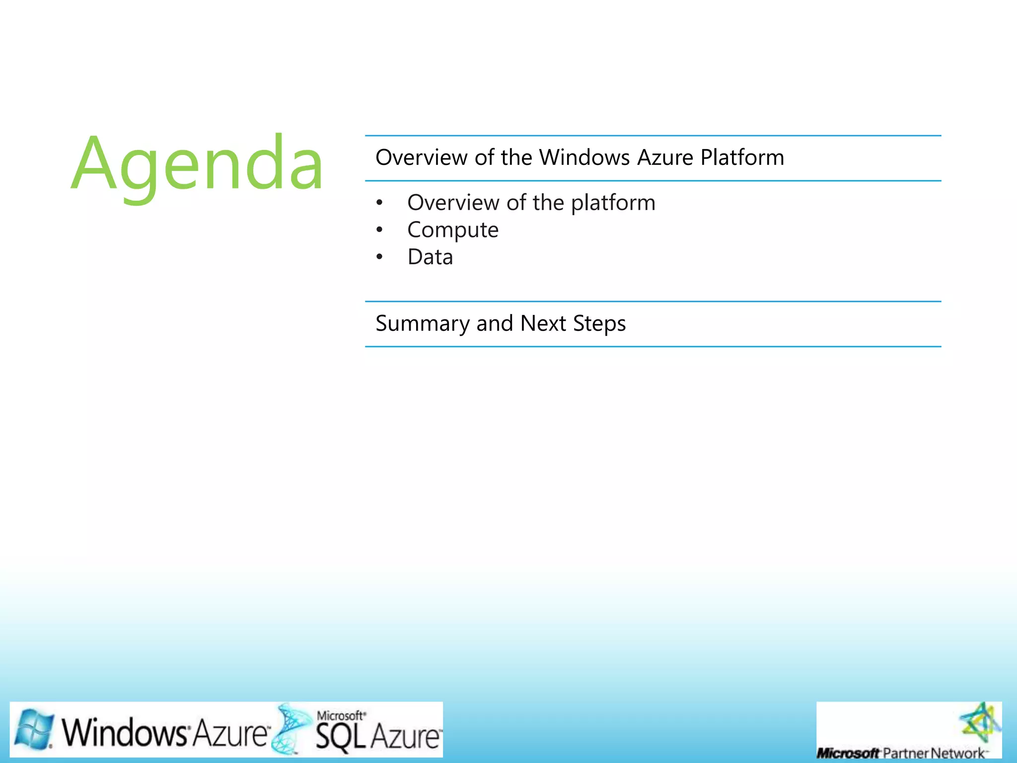 Page 3
Agenda Overview of the Windows Azure Platform
• Overview of the platform
• Compute
• Data
Summary and Next Steps
 