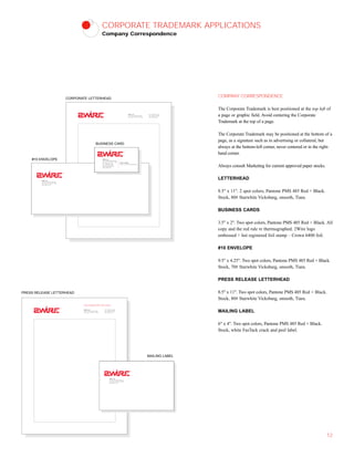 CORPORATE TRADEMARK APPLICATIONS
Company Correspondence
COMPANY CORRESPONDENCE
The Corporate Trademark is best positioned at the top left of
a page or graphic field. Avoid centering the Corporate
Trademark at the top of a page.
The Corporate Trademark may be positioned at the bottom of a
page, as a signature such as in advertising or collateral, but
always at the bottom-left corner, never centered or in the right-
hand corner.
Always consult Marketing for current approved paper stocks.
LETTERHEAD
8.5" x 11". 2 spot colors, Pantone PMS 485 Red + Black.
Stock, 80# Starwhite Vicksburg, smooth, Tiara.
BUSINESS CARDS
3.5" x 2". Two spot colors, Pantone PMS 485 Red + Black. All
copy and the red rule re thermographed. 2Wire logo
embossed + hot registered foil stamp – Crown 6400 foil.
#10 ENVELOPE
9.5" x 4.25". Two spot colors, Pantone PMS 485 Red + Black.
Stock, 70# Starwhite Vicksburg, smooth, Tiara.
PRESS RELEASE LETTERHEAD
8.5" x 11". Two spot colors, Pantone PMS 485 Red + Black.
Stock, 80# Starwhite Vicksburg, smooth, Tiara.
MAILING LABEL
6" x 4". Two spot colors, Pantone PMS 485 Red + Black.
Stock, white FasTack crack and peel label.
12
Tel: 408.546.1251
Fax: 408.428.9590
www.2Wire.com
2Wire, Inc.
1704 Automation Parkway
San Jose CA 95131 USA
FOR IMMEDIATE RELEASE
2Wire, Inc.
1704 Automation Parkway
San Jose CA 95131 USA
www.2Wire.com
Tel: 408.546.1251
Fax: 408.428.9590
www.2Wire.com
2Wire, Inc.
1704 Automation Parkway
San Jose CA 95131 USA
CORPORATE LETTERHEAD
PRESS RELEASE LETTERHEAD
MAILING LABEL
#10 ENVELOPE
BUSINESS CARD
2Wire, Inc.
1704 Automation Parkway
San Jose CA 95131 USA
www.2Wire.com
2Wire, Inc.
1704 Automation Parkway
San Jose CA 95131 USA
Tel: 408.546.1251
Fax: 408.428.9590
gconsula@2Wire.com
www.2Wire.com
Gloria Consola
Director, Marketing Communications
 
