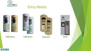 Entry Panels
1200 Series 1300 Series Patavium Pixel
 
