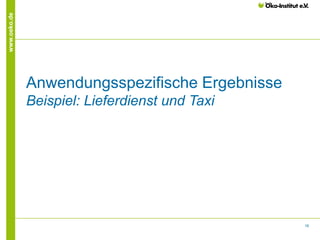 18
www.oeko.de
Anwendungsspezifische Ergebnisse
Beispiel: Lieferdienst und Taxi
 