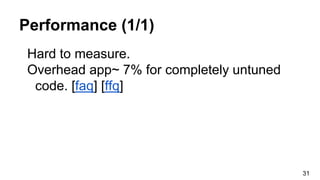 Performance (1/1)
Hard to measure.
Overhead app~ 7% for completely untuned
code. [faq] [ffq]
31
 