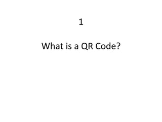 1 What is a QR Code? 