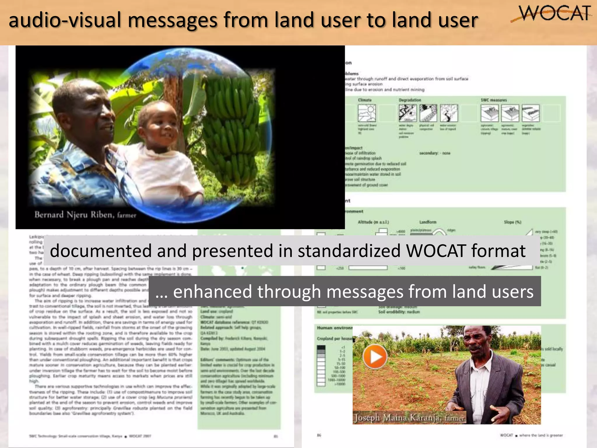 documented and presented in standardized WOCAT format
… enhanced through messages from land users
audio-visual messages from land user to land user
 