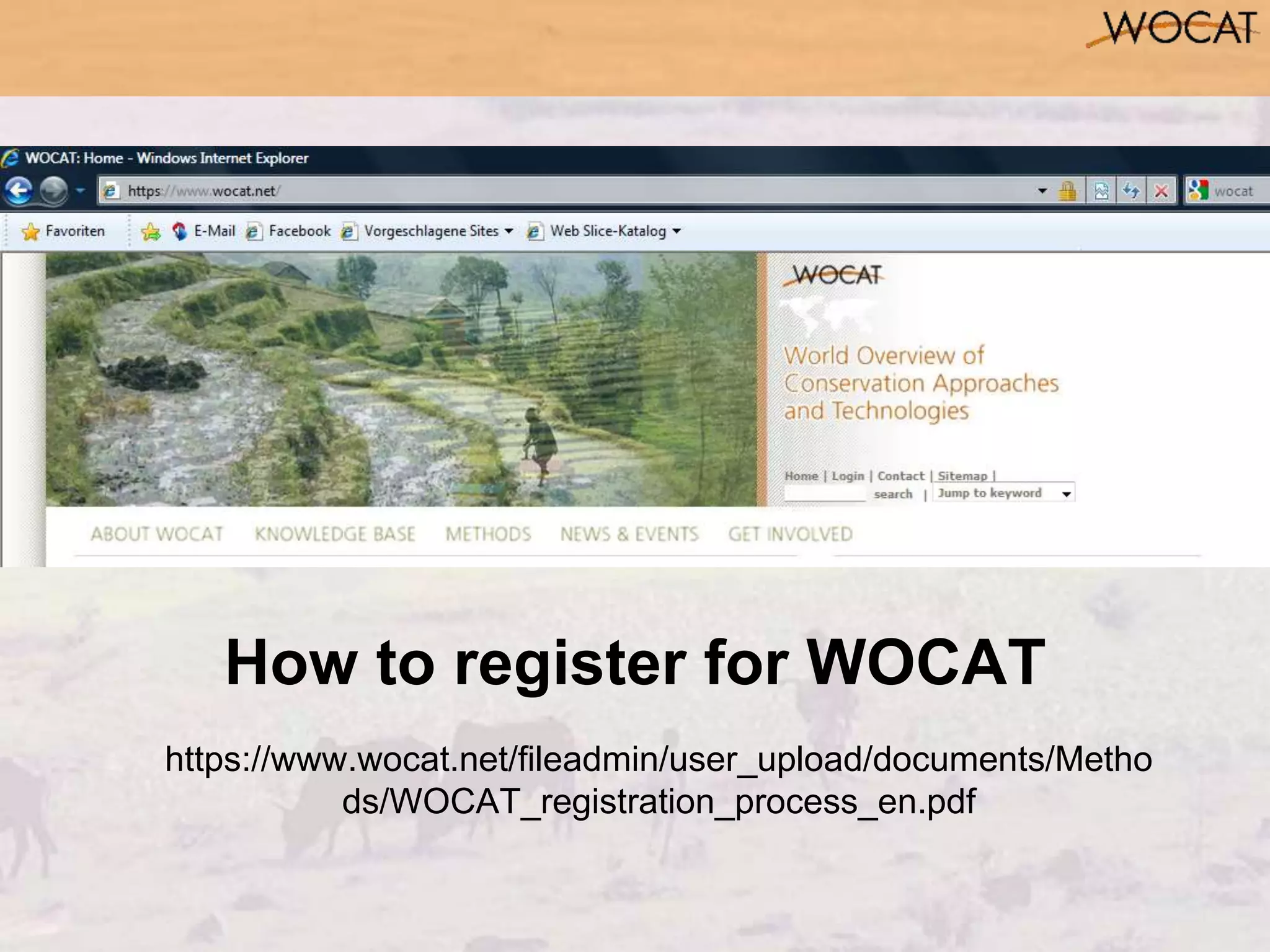 How to register for WOCAT
https://www.wocat.net/fileadmin/user_upload/documents/Metho
ds/WOCAT_registration_process_en.pdf
 