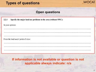 21
Open questions
If information is not available or question is not
applicable always indicate: n/a
Types of questions
 