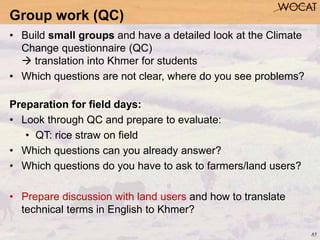 85
• Build small groups and have a detailed look at the Climate
Change questionnaire (QC)
 translation into Khmer for stu...