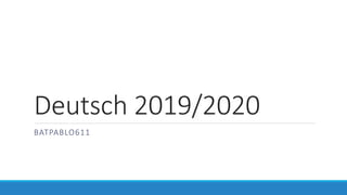Deutsch 2019/2020
BATPABLO611
 