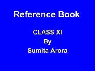Reference Book
CLASS XI
By
Sumita Arora

 