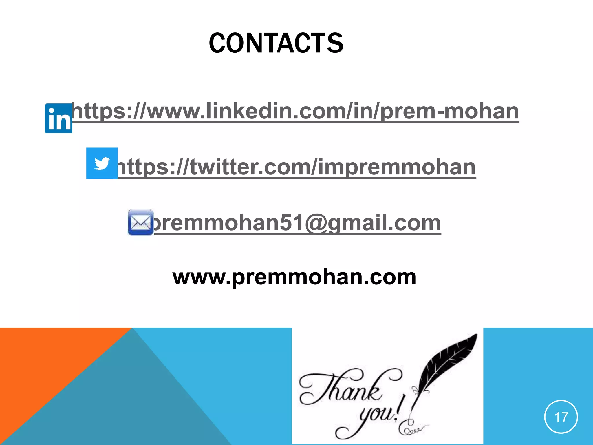 CONTACTS
https://www.linkedin.com/in/prem-mohan
https://twitter.com/impremmohan
premmohan51@gmail.com
www.premmohan.com
17
 