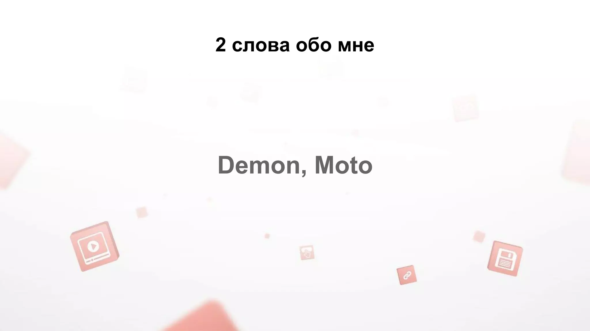 2 слова обо мне 
Demon, Moto 
 