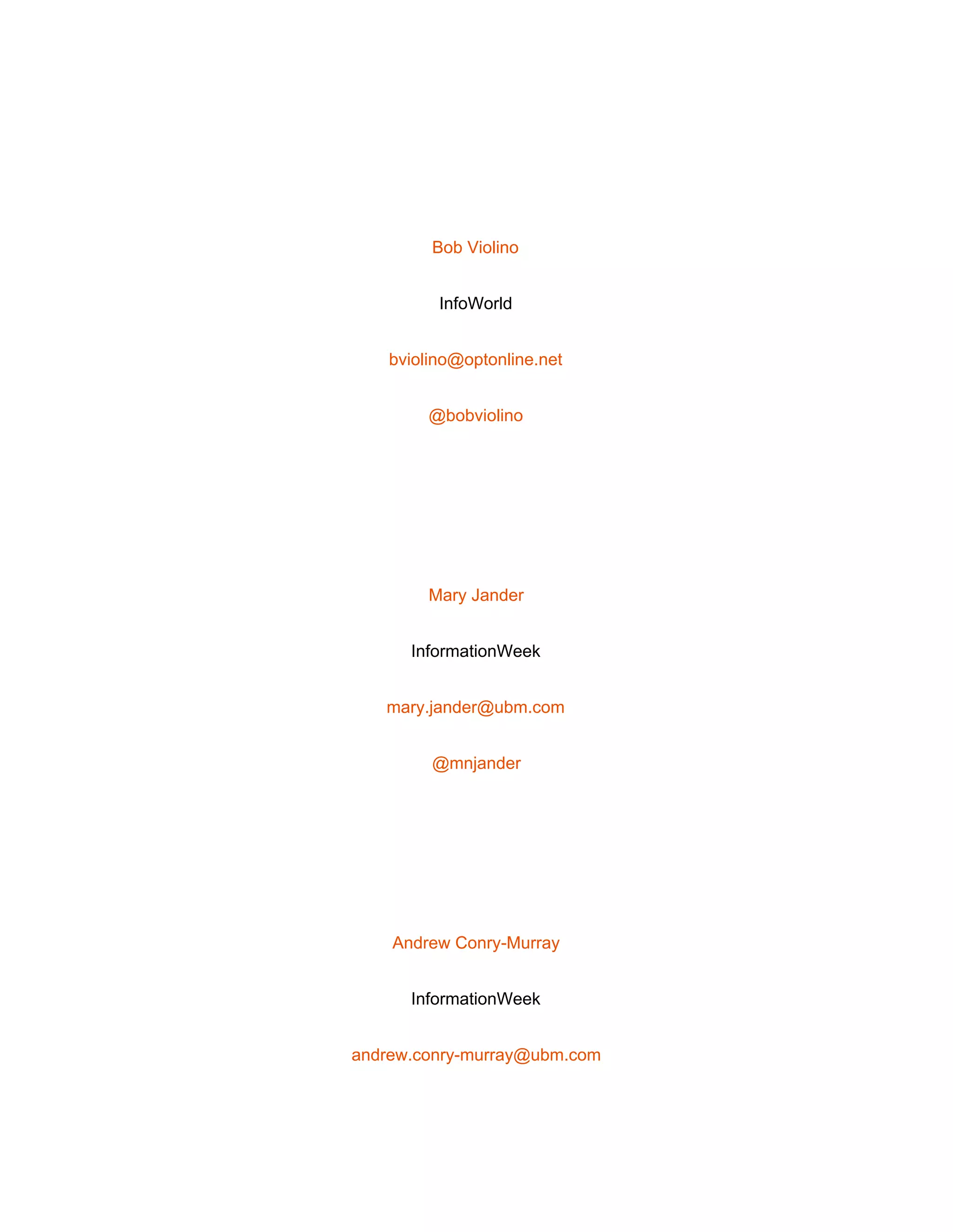  
 
Bob Violino 
InfoWorld 
bviolino@optonline.net 
@bobviolino 
 
Mary Jander 
InformationWeek 
mary.jander@ubm.com 
@mnjander 
 
Andrew Conry­Murray 
InformationWeek 
andrew.conry­murray@ubm.com 
 