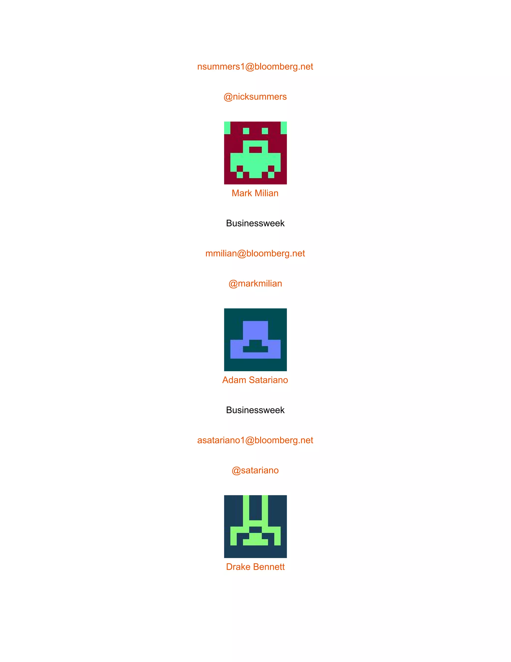  
nsummers1@bloomberg.net 
@nicksummers 
 
Mark Milian 
Businessweek 
mmilian@bloomberg.net 
@markmilian 
 
Adam Satariano 
Businessweek 
asatariano1@bloomberg.net 
@satariano 
 
Drake Bennett 
 
