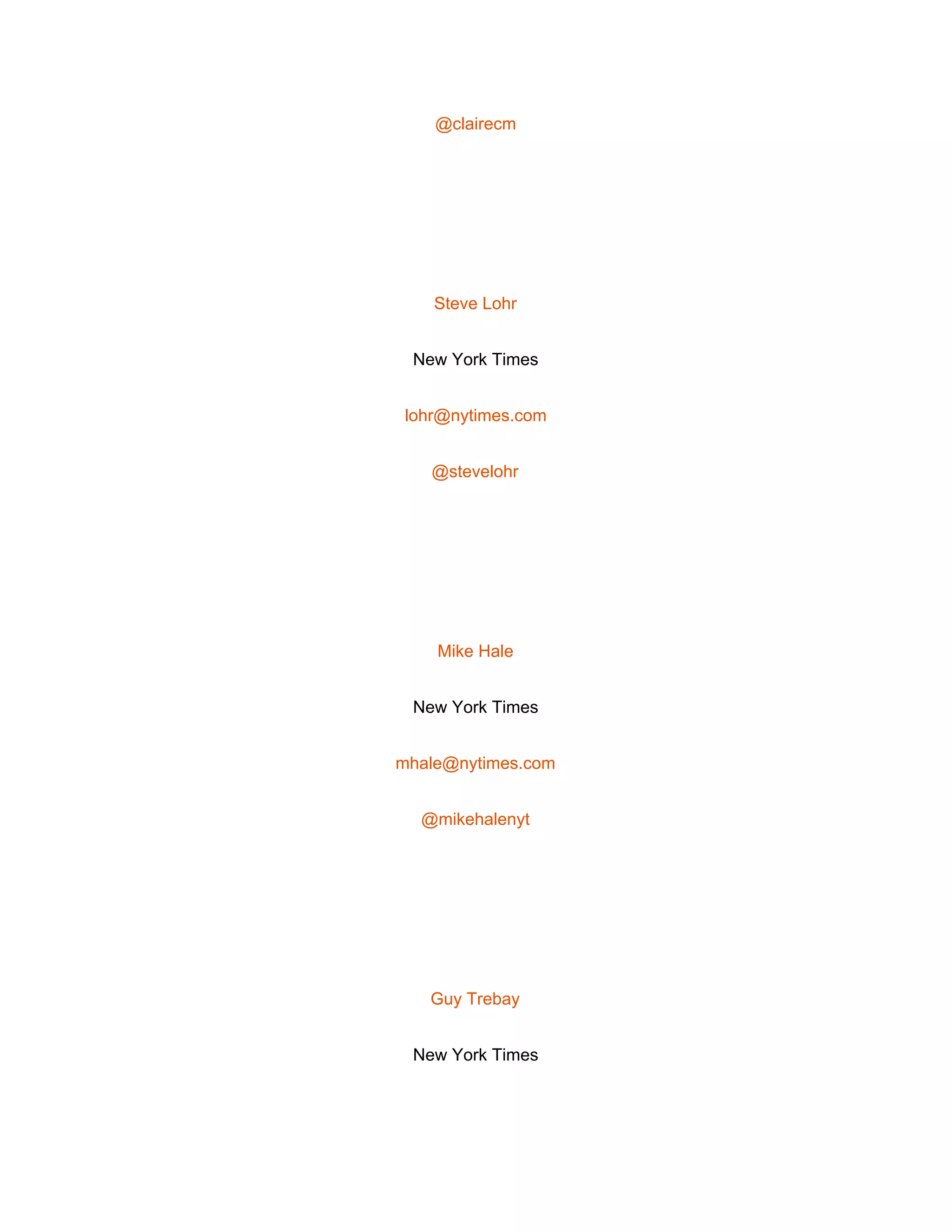  
@clairecm 
 
Steve Lohr 
New York Times 
lohr@nytimes.com 
@stevelohr 
 
Mike Hale 
New York Times 
mhale@nytimes.com 
@mikehalenyt 
 
Guy Trebay 
New York Times 
 