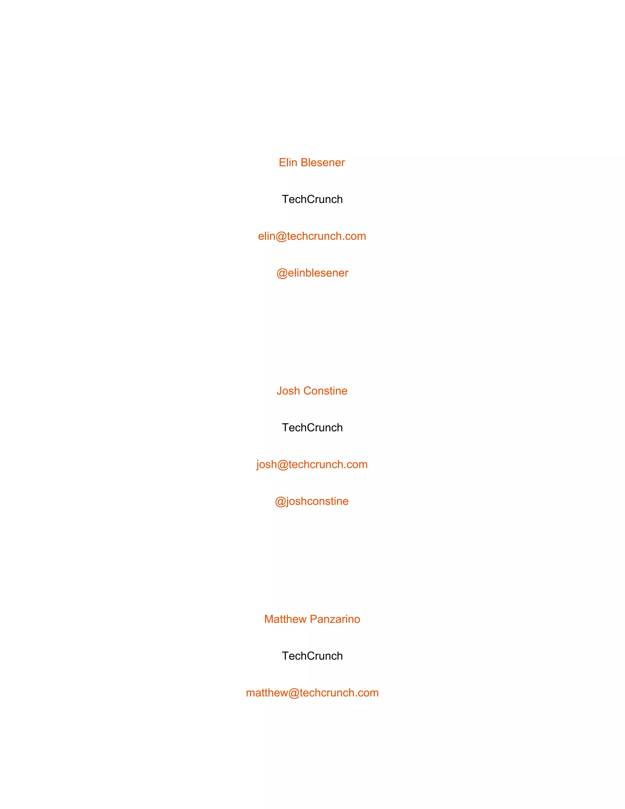  
 
Elin Blesener 
TechCrunch 
elin@techcrunch.com 
@elinblesener 
 
Josh Constine 
TechCrunch 
josh@techcrunch.com 
@joshconstine 
 
Matthew Panzarino 
TechCrunch 
matthew@techcrunch.com 
 