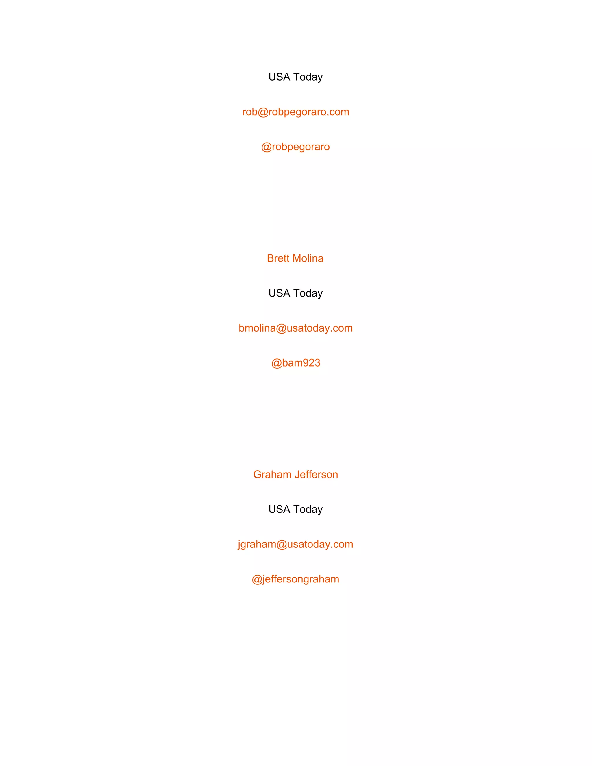  
USA Today 
rob@robpegoraro.com 
@robpegoraro 
 
Brett Molina 
USA Today 
bmolina@usatoday.com 
@bam923 
 
Graham Jefferson 
USA Today 
jgraham@usatoday.com 
@jeffersongraham 
 
 