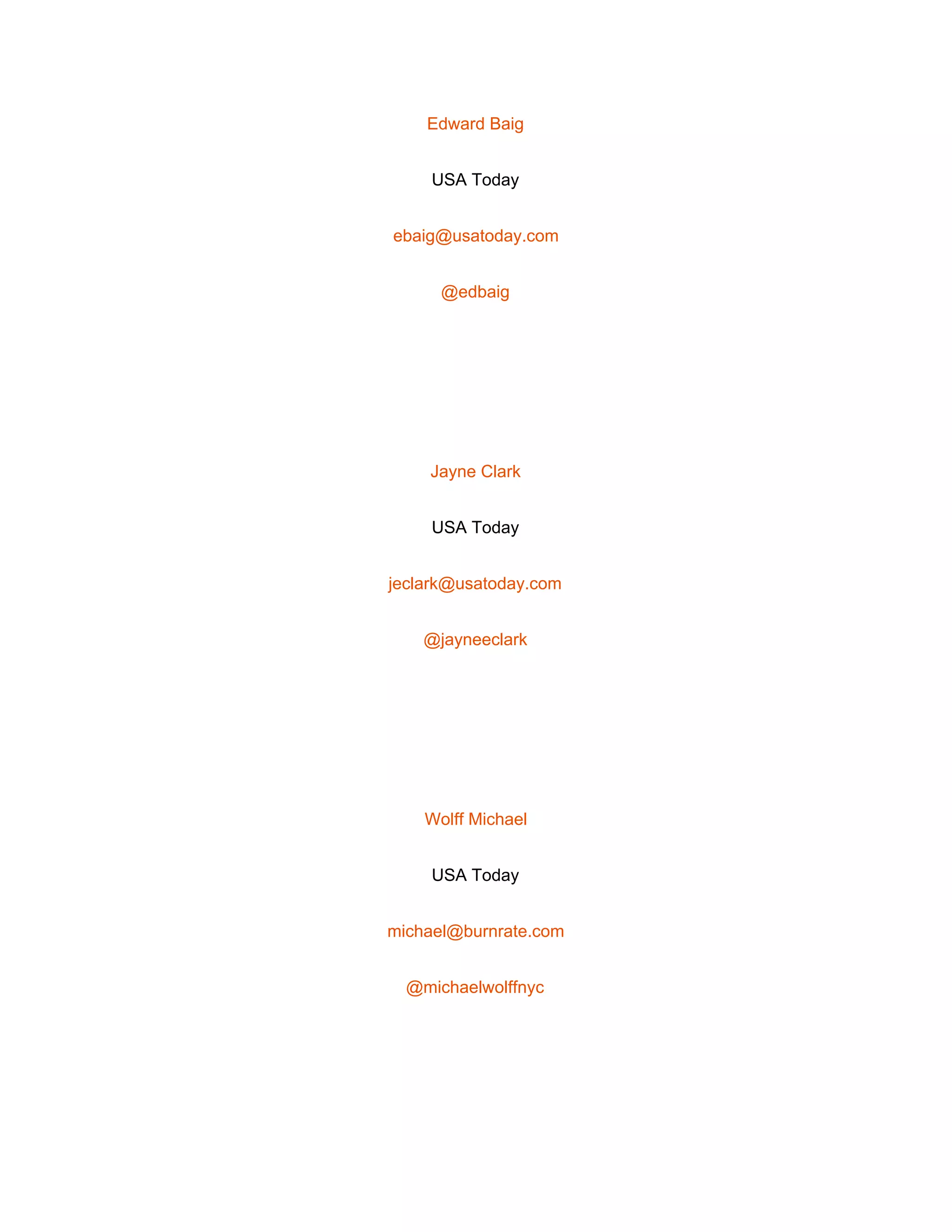  
Edward Baig 
USA Today 
ebaig@usatoday.com 
@edbaig 
 
Jayne Clark 
USA Today 
jeclark@usatoday.com 
@jayneeclark 
 
Wolff Michael 
USA Today 
michael@burnrate.com 
@michaelwolffnyc 
 