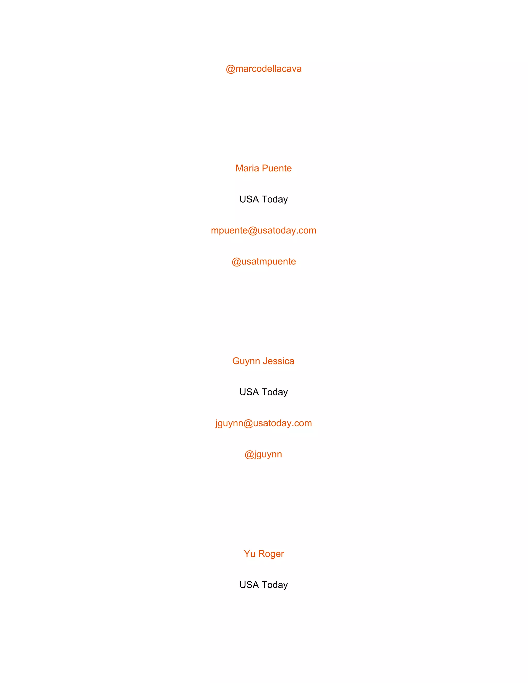  
@marcodellacava 
 
Maria Puente 
USA Today 
mpuente@usatoday.com 
@usatmpuente 
 
Guynn Jessica 
USA Today 
jguynn@usatoday.com 
@jguynn 
 
Yu Roger 
USA Today 
 