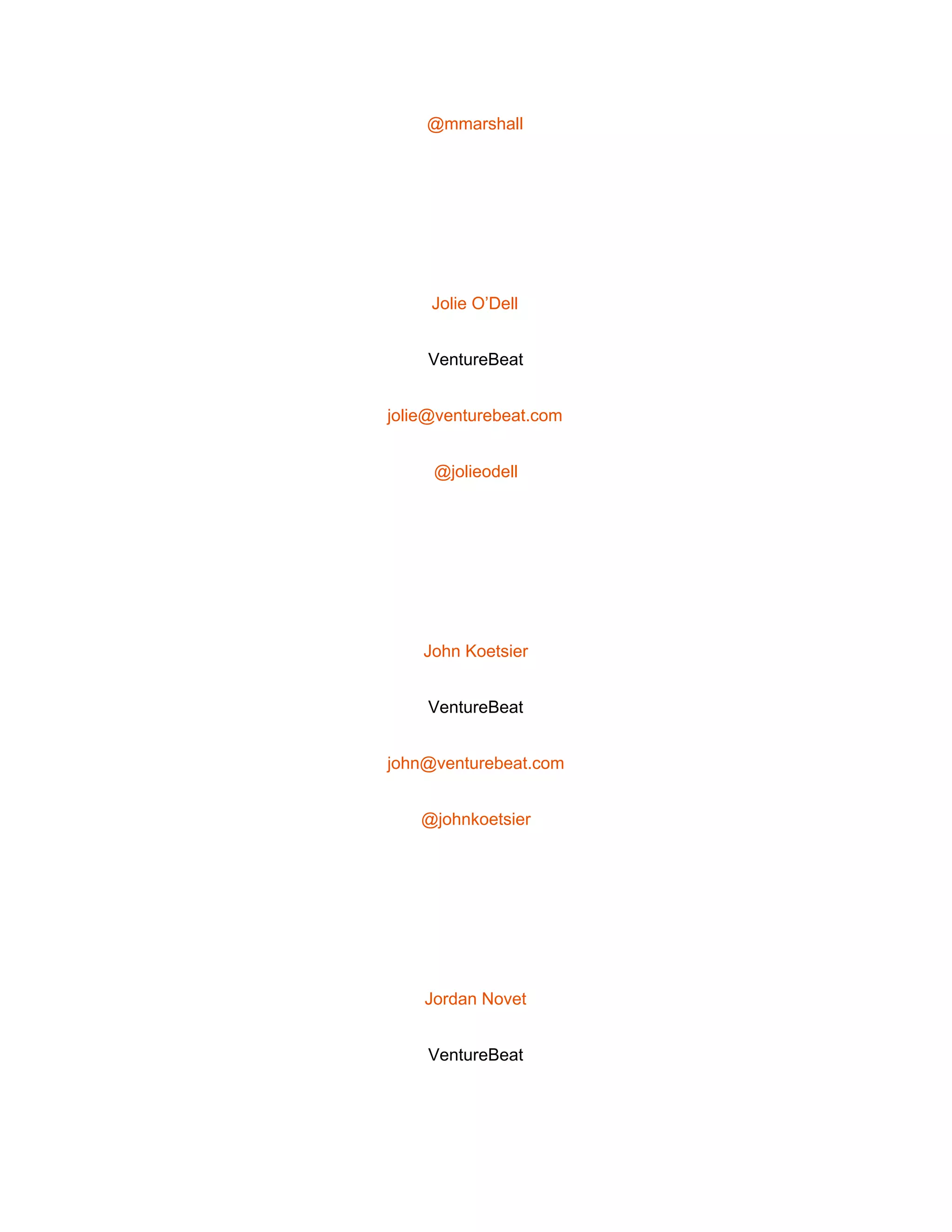  
@mmarshall 
 
Jolie O’Dell 
VentureBeat 
jolie@venturebeat.com 
@jolieodell 
 
John Koetsier 
VentureBeat 
john@venturebeat.com 
@johnkoetsier 
 
Jordan Novet 
VentureBeat 
 