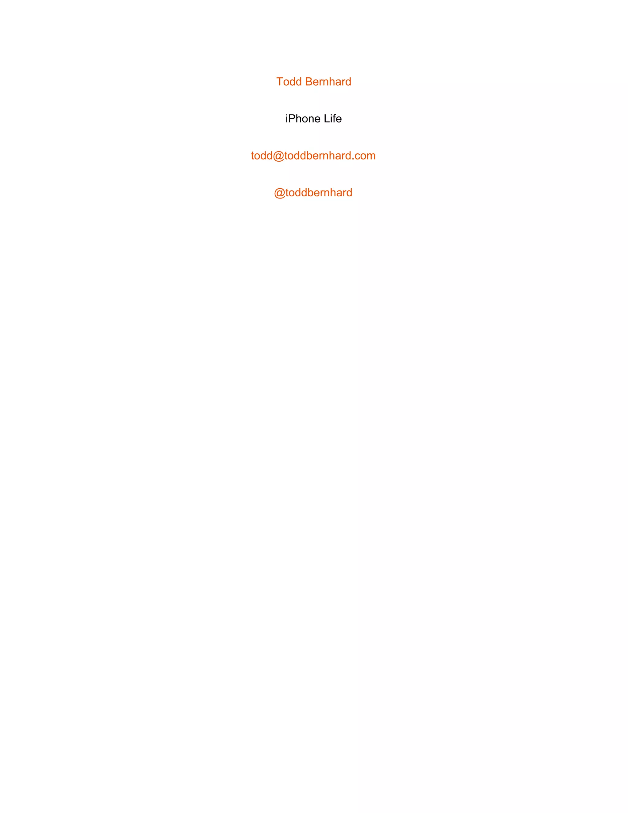  
Todd Bernhard 
iPhone Life 
todd@toddbernhard.com 
@toddbernhard 
 
 