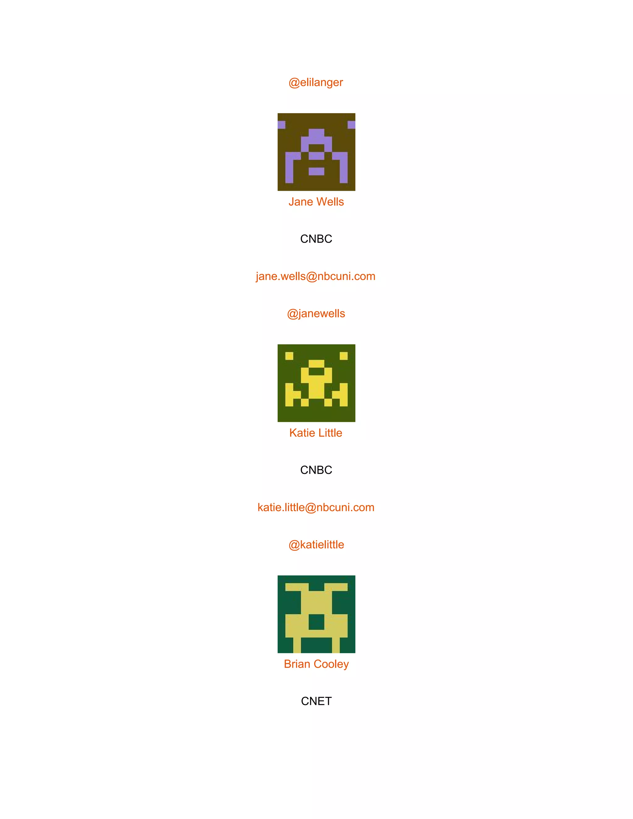  
@elilanger 
 
Jane Wells 
CNBC 
jane.wells@nbcuni.com 
@janewells 
 
Katie Little 
CNBC 
katie.little@nbcuni.com 
@katielittle 
 
Brian Cooley 
CNET 
 