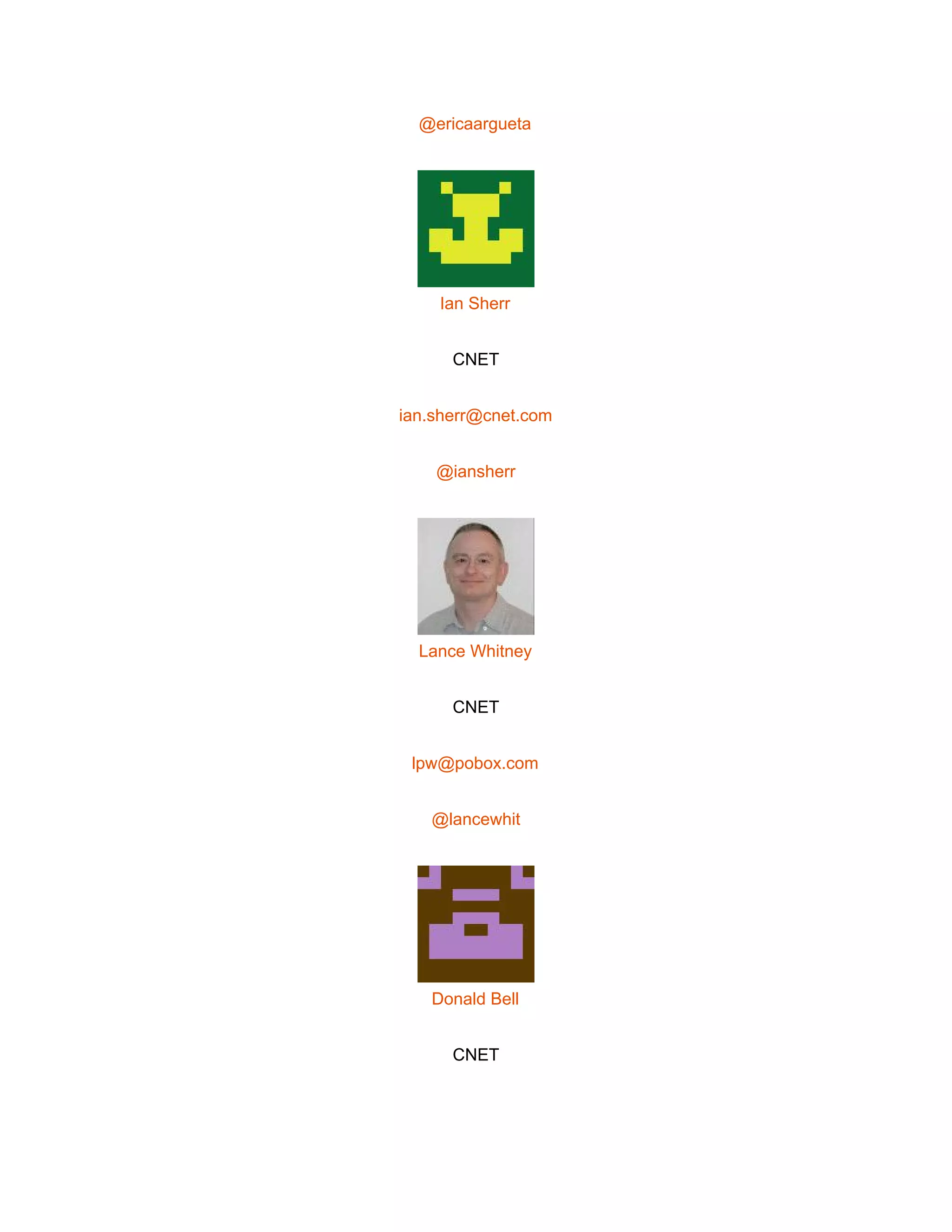  
@ericaargueta 
 
Ian Sherr 
CNET 
ian.sherr@cnet.com 
@iansherr 
 
Lance Whitney 
CNET 
lpw@pobox.com 
@lancewhit 
 
Donald Bell 
CNET 
 