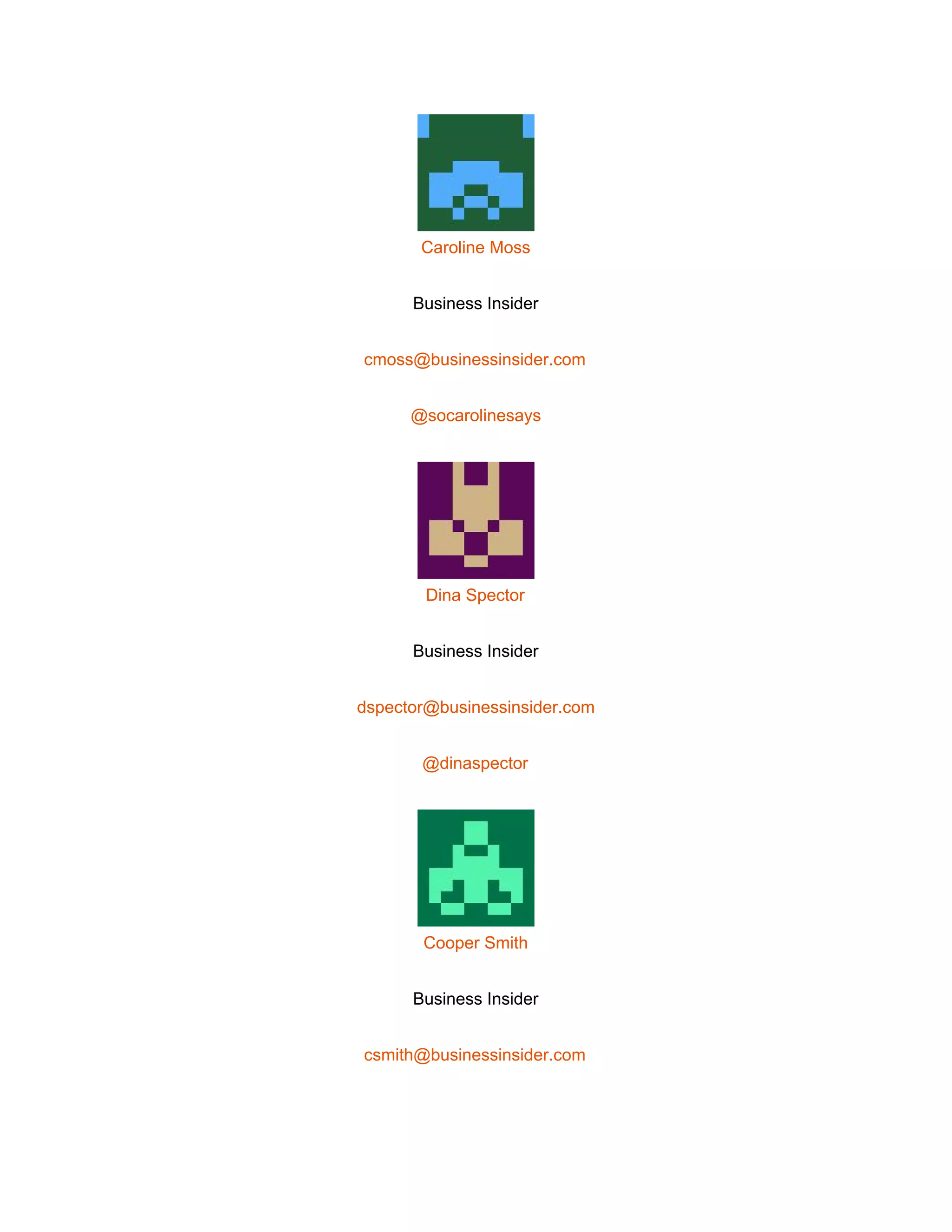  
 
Caroline Moss 
Business Insider 
cmoss@businessinsider.com 
@socarolinesays 
 
Dina Spector 
Business Insider 
dspector@businessinsider.com 
@dinaspector 
 
Cooper Smith 
Business Insider 
csmith@businessinsider.com 
 