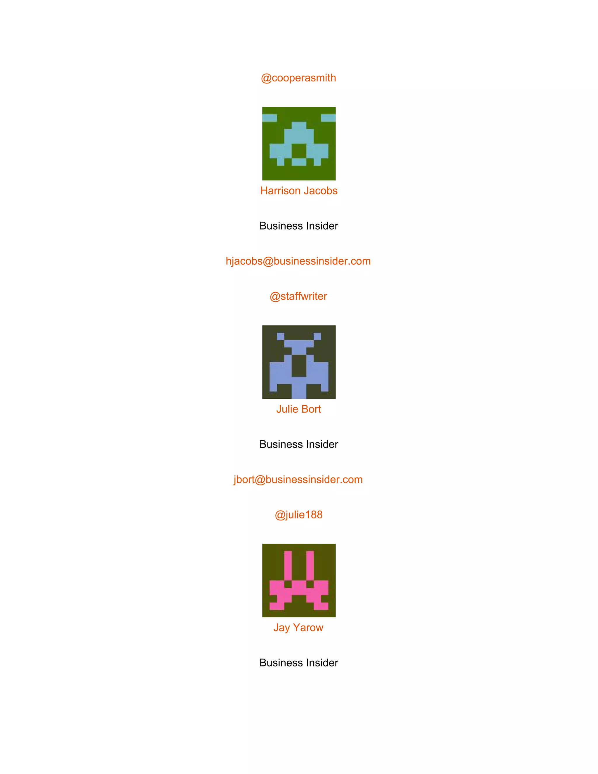  
@cooperasmith 
 
Harrison Jacobs 
Business Insider 
hjacobs@businessinsider.com 
@staffwriter 
 
Julie Bort 
Business Insider 
jbort@businessinsider.com 
@julie188 
 
Jay Yarow 
Business Insider 
 