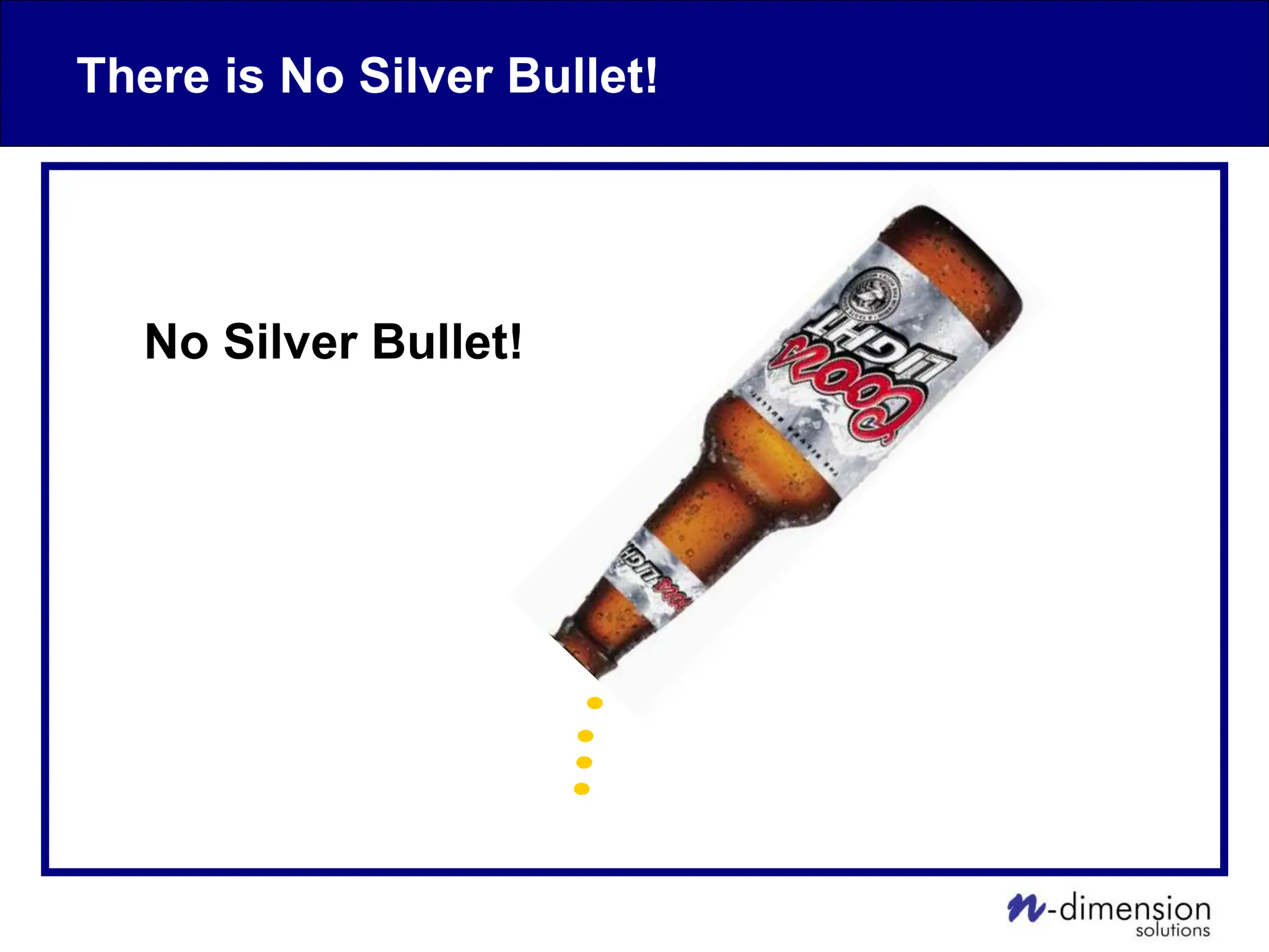 There is No Silver Bullet!
No Silver Bullet!
 