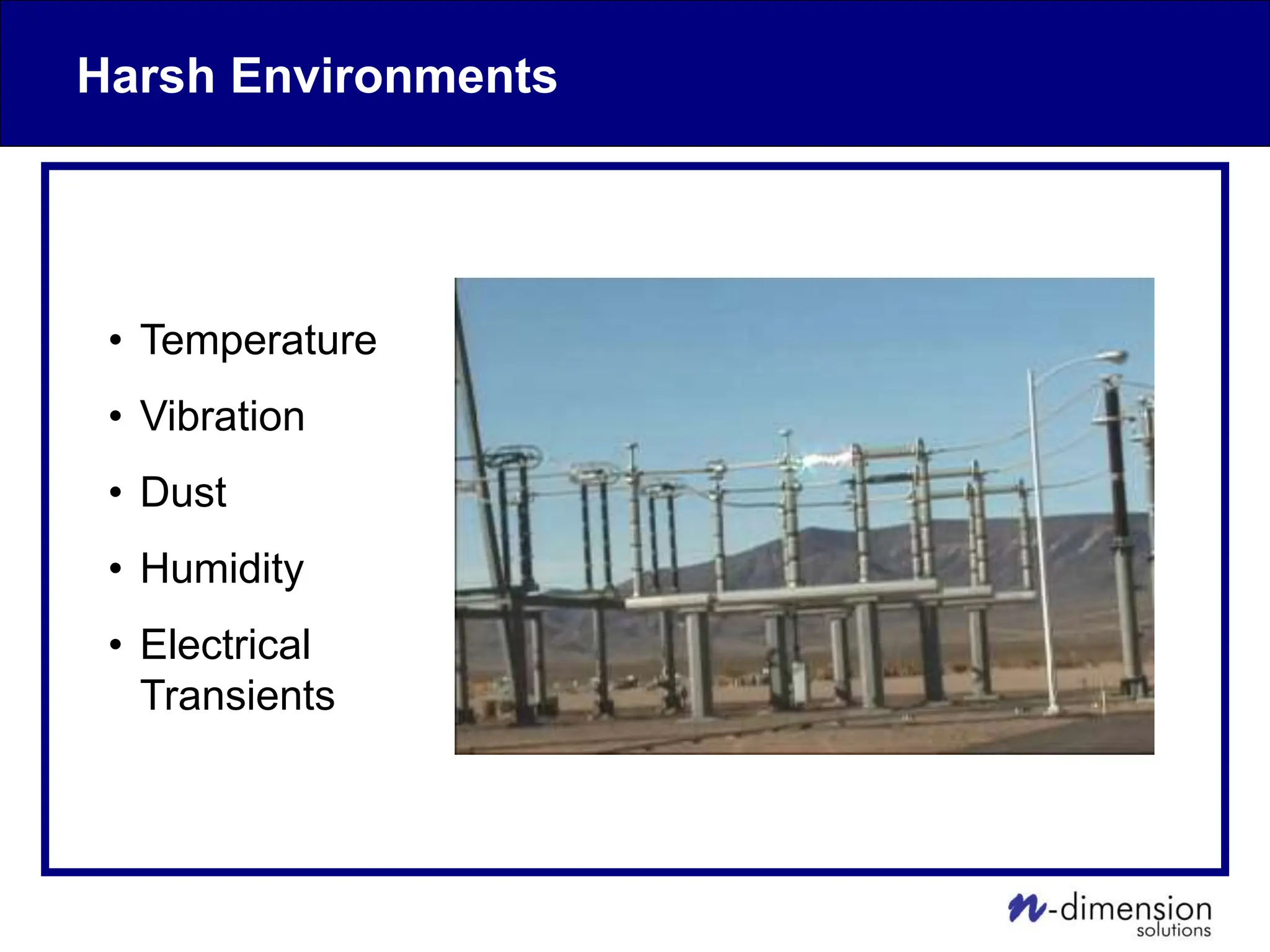 Harsh Environments
• Temperature
• Vibration
• Dust
• Humidity
• Electrical
Transients
 