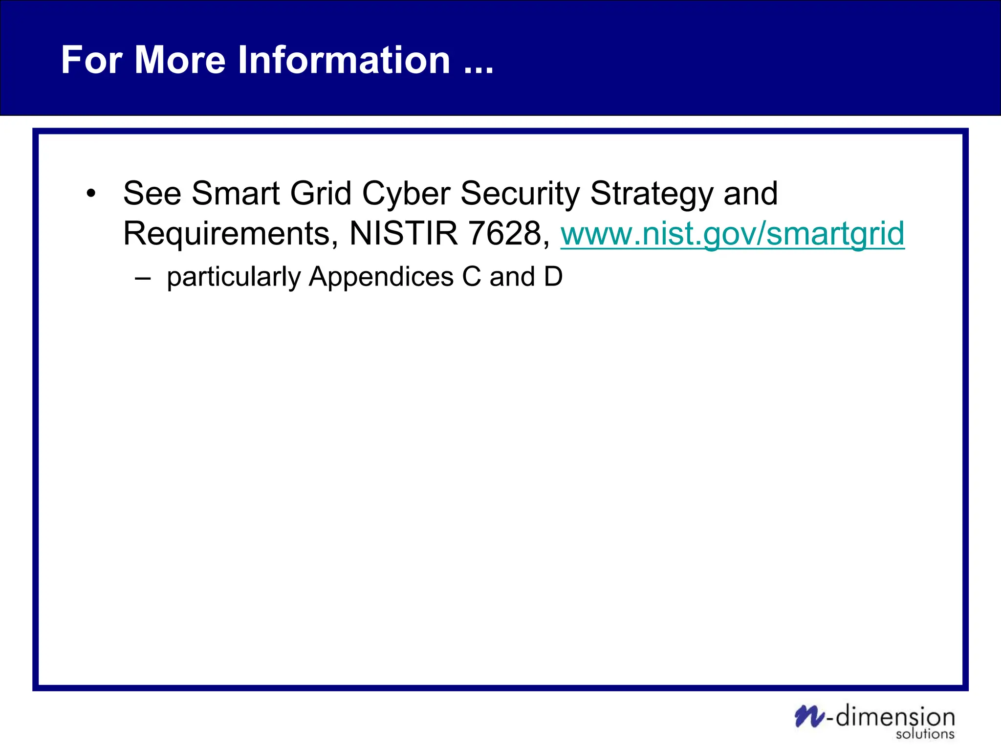 For More Information ...
• See Smart Grid Cyber Security Strategy and
Requirements, NISTIR 7628, www.nist.gov/smartgrid
– particularly Appendices C and D
 