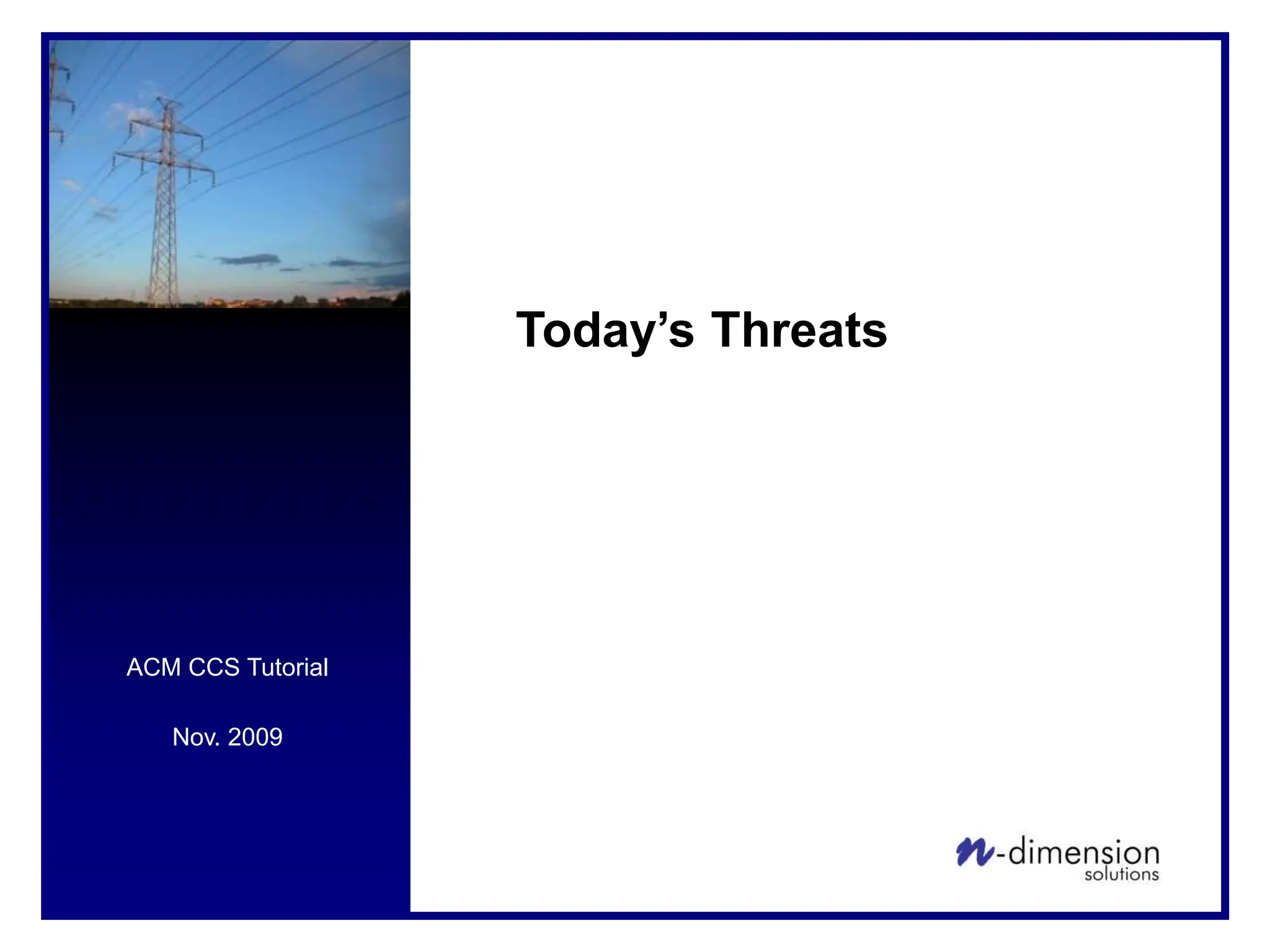 ACM CCS Tutorial
Nov. 2009
Today’s Threats
 