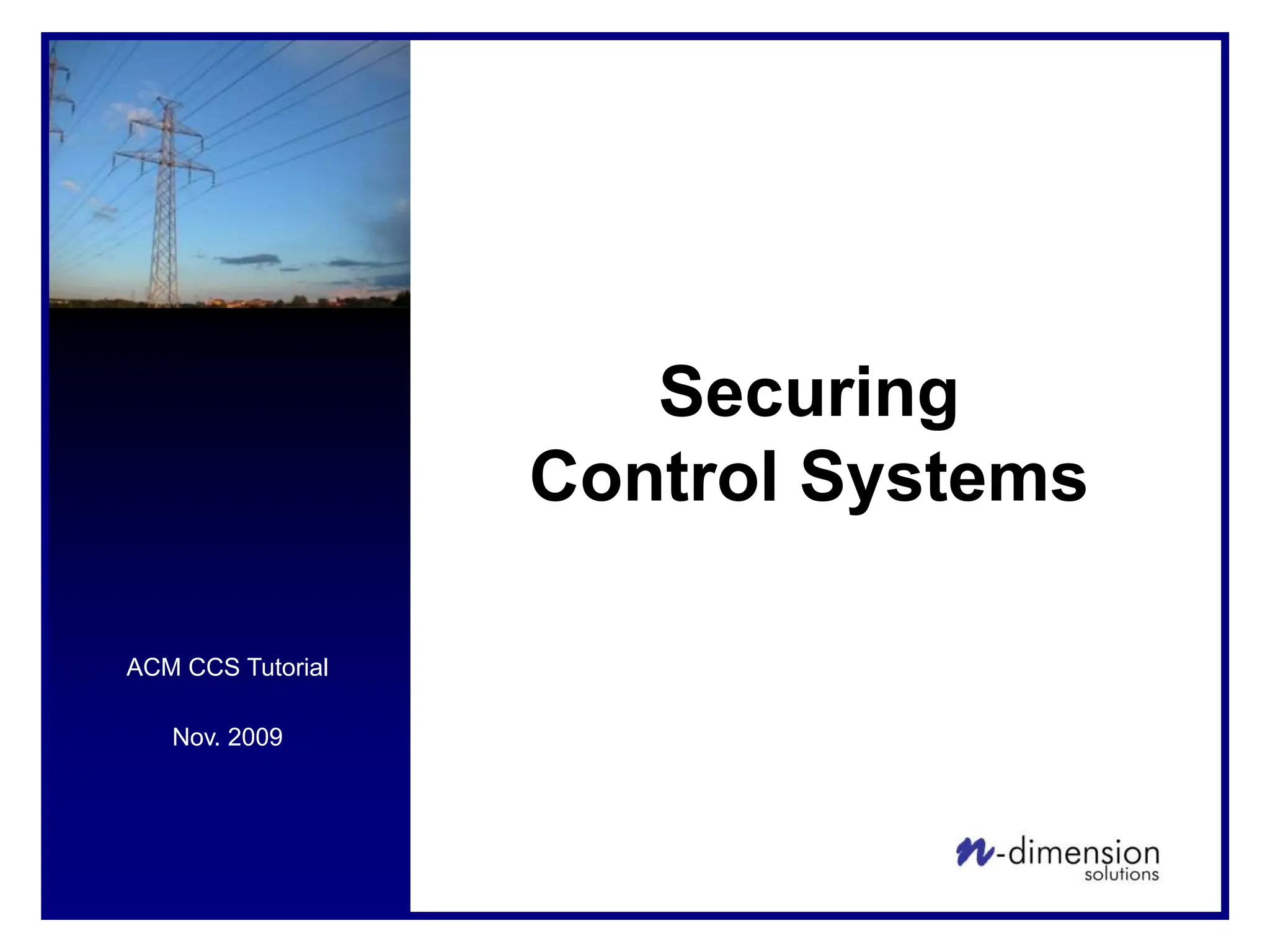 ACM CCS Tutorial
Nov. 2009
Securing
Control Systems
 