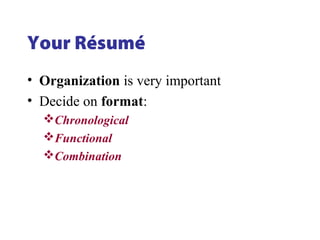Your Résumé
• Organization is very important
• Decide on format:
Chronological
Functional
Combination
 