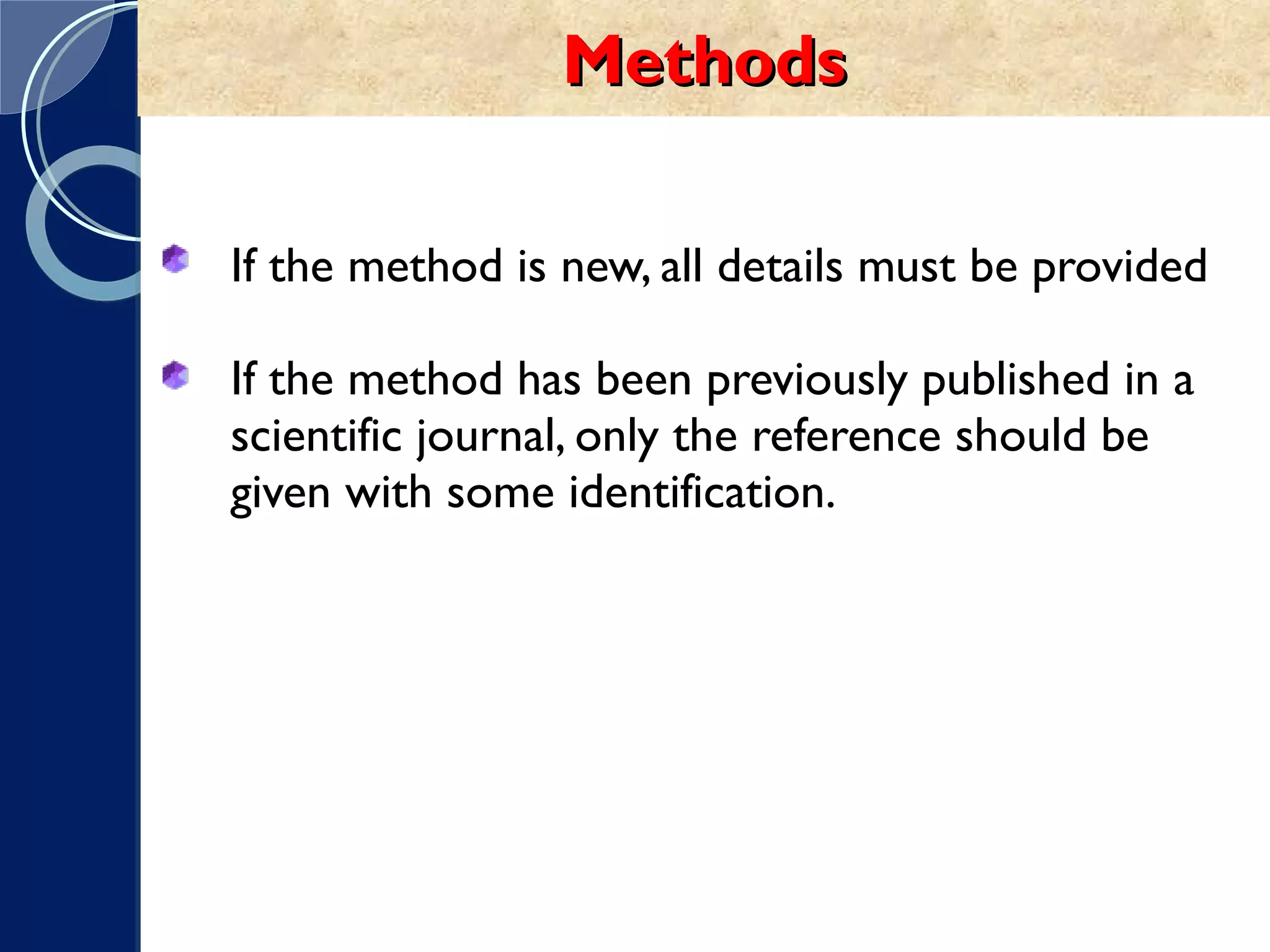 Methods If the method is new, all details must be provided If the method has been previously published in a  scientific journal, only the reference should be  given with some identification. 