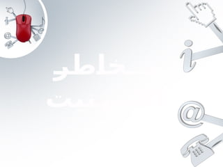 ‫مــخاطر‬
‫االنترنيت‬
 