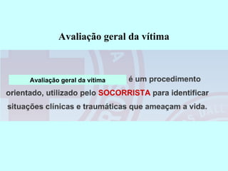 Avaliação geral da vítima
Avaliação geral da vítima
 