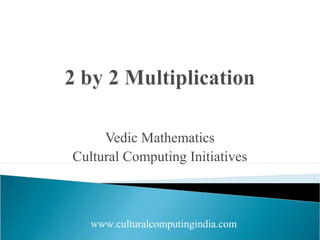 Vedic Mathematics
Cultural Computing Initiatives
www.culturalcomputingindia.com
 