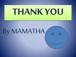 THANK YOU
By MAMATHA
 
